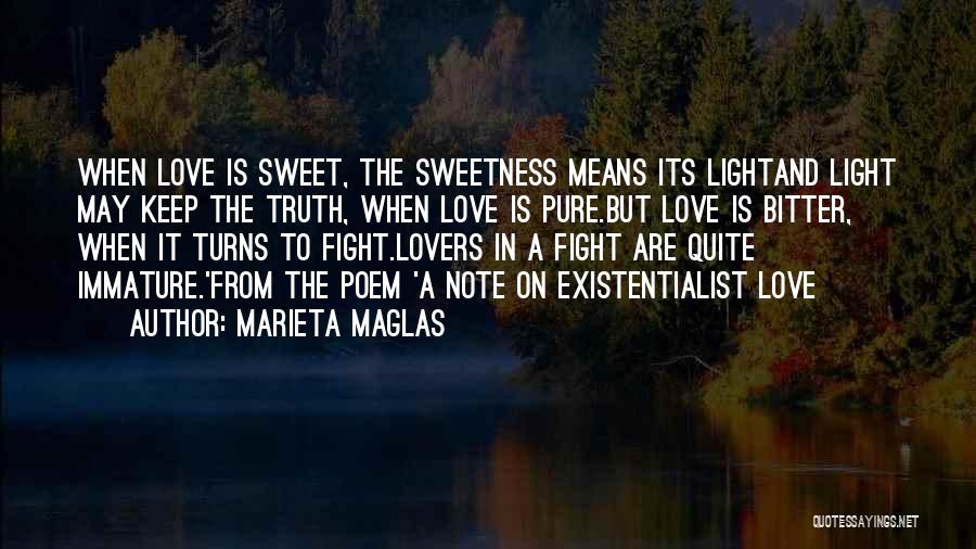 Marieta Maglas Quotes: When Love Is Sweet, The Sweetness Means Its Lightand Light May Keep The Truth, When Love Is Pure.but Love Is