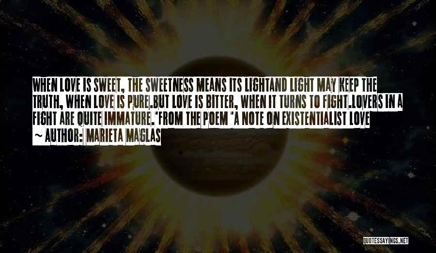 Marieta Maglas Quotes: When Love Is Sweet, The Sweetness Means Its Lightand Light May Keep The Truth, When Love Is Pure.but Love Is