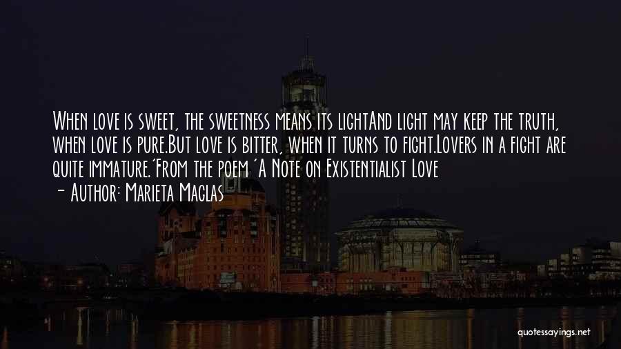 Marieta Maglas Quotes: When Love Is Sweet, The Sweetness Means Its Lightand Light May Keep The Truth, When Love Is Pure.but Love Is