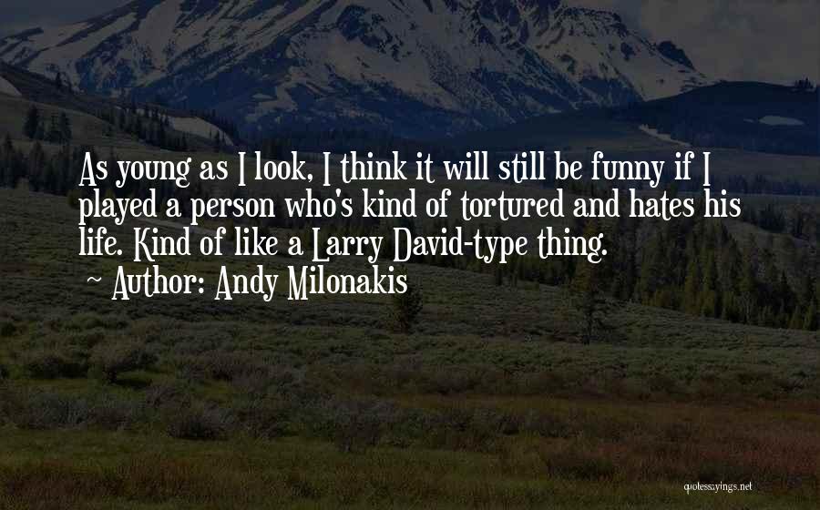 Andy Milonakis Quotes: As Young As I Look, I Think It Will Still Be Funny If I Played A Person Who's Kind Of