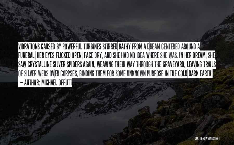 Michael Offutt Quotes: Vibrations Caused By Powerful Turbines Stirred Kathy From A Dream Centered Around A Funeral. Her Eyes Flicked Open, Face Dry,