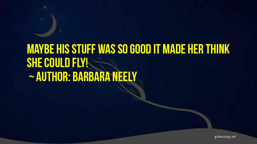 Barbara Neely Quotes: Maybe His Stuff Was So Good It Made Her Think She Could Fly!