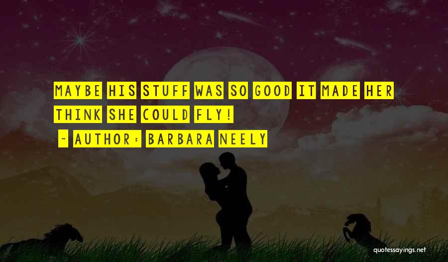 Barbara Neely Quotes: Maybe His Stuff Was So Good It Made Her Think She Could Fly!