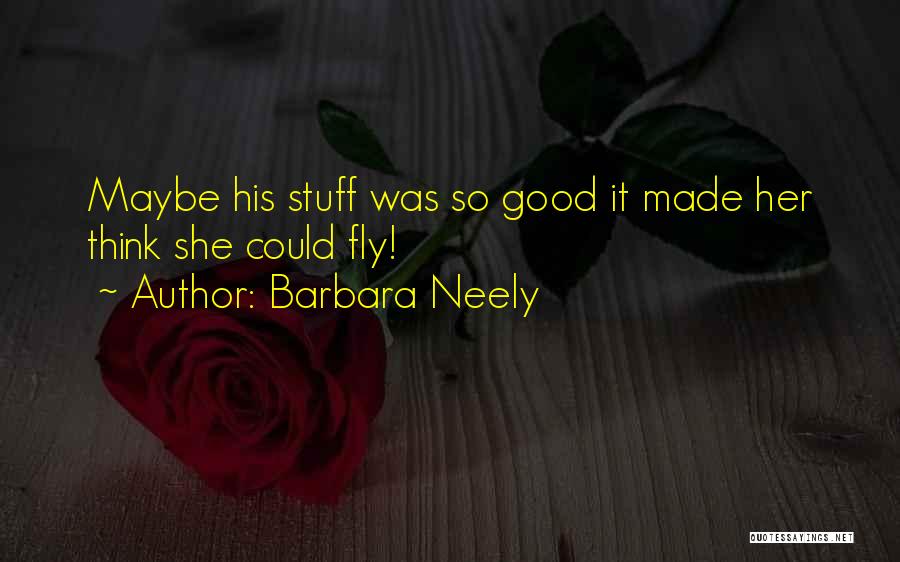 Barbara Neely Quotes: Maybe His Stuff Was So Good It Made Her Think She Could Fly!