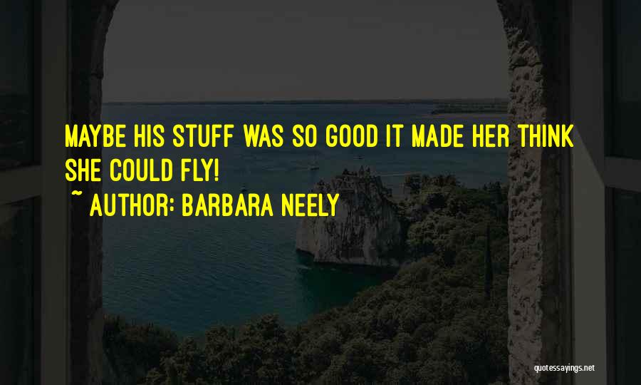 Barbara Neely Quotes: Maybe His Stuff Was So Good It Made Her Think She Could Fly!