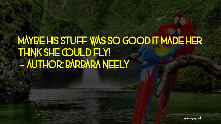 Barbara Neely Quotes: Maybe His Stuff Was So Good It Made Her Think She Could Fly!