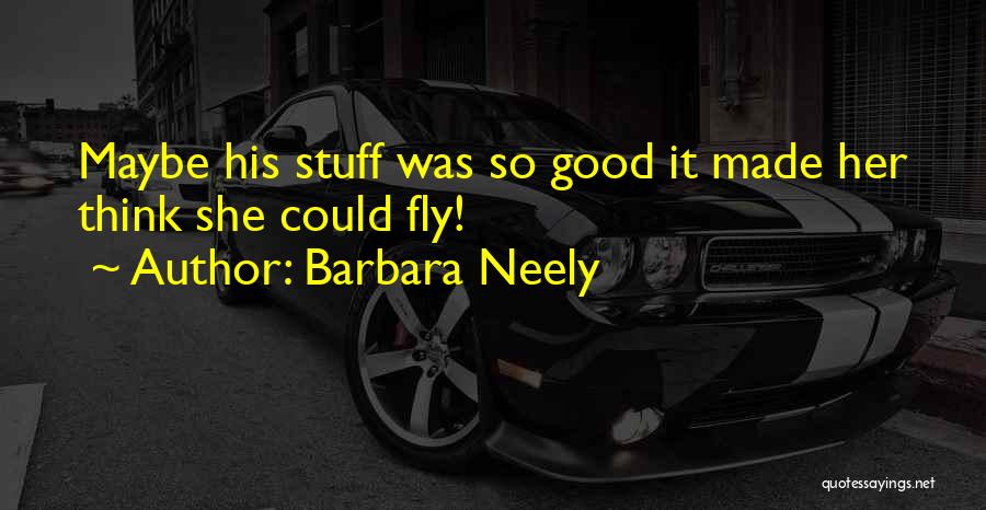 Barbara Neely Quotes: Maybe His Stuff Was So Good It Made Her Think She Could Fly!