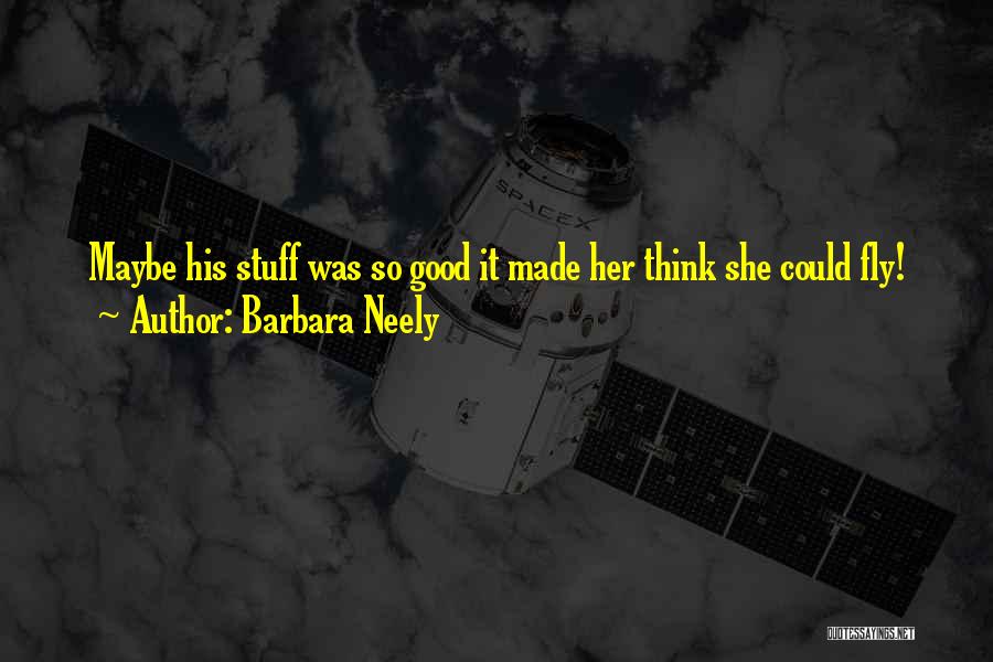Barbara Neely Quotes: Maybe His Stuff Was So Good It Made Her Think She Could Fly!