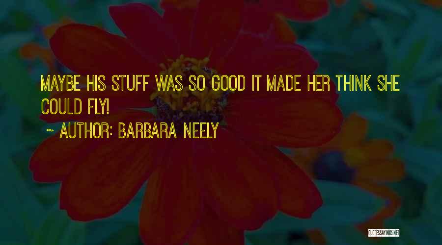 Barbara Neely Quotes: Maybe His Stuff Was So Good It Made Her Think She Could Fly!
