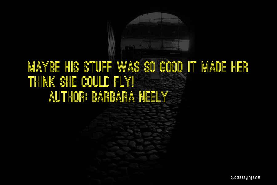 Barbara Neely Quotes: Maybe His Stuff Was So Good It Made Her Think She Could Fly!