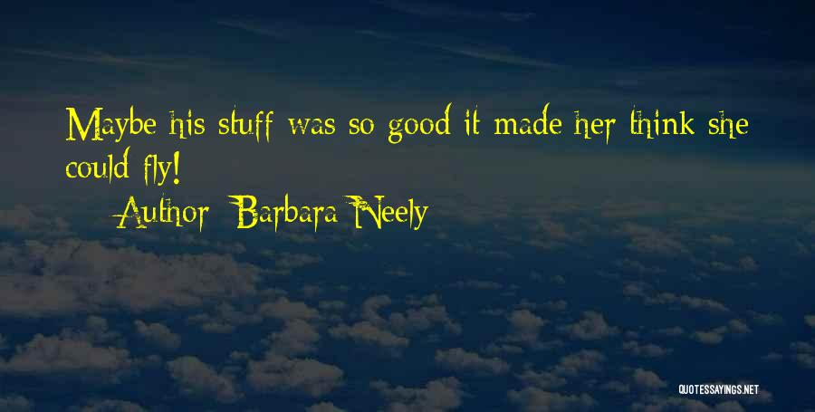 Barbara Neely Quotes: Maybe His Stuff Was So Good It Made Her Think She Could Fly!
