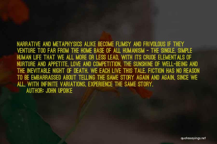 John Updike Quotes: Narrative And Metaphysics Alike Become Flimsy And Frivolous If They Venture Too Far From The Home Base Of All Humanism