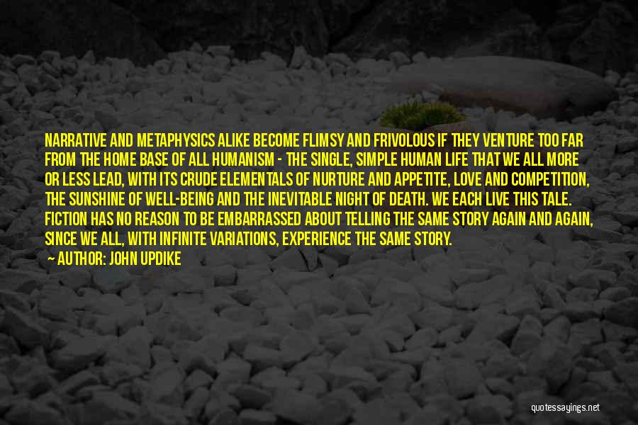 John Updike Quotes: Narrative And Metaphysics Alike Become Flimsy And Frivolous If They Venture Too Far From The Home Base Of All Humanism