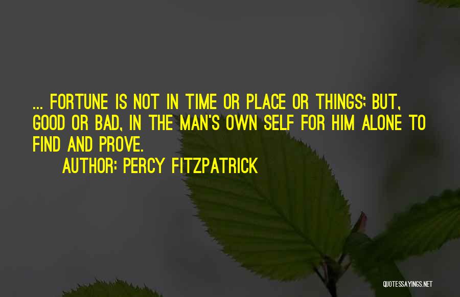 Percy FitzPatrick Quotes: ... Fortune Is Not In Time Or Place Or Things; But, Good Or Bad, In The Man's Own Self For