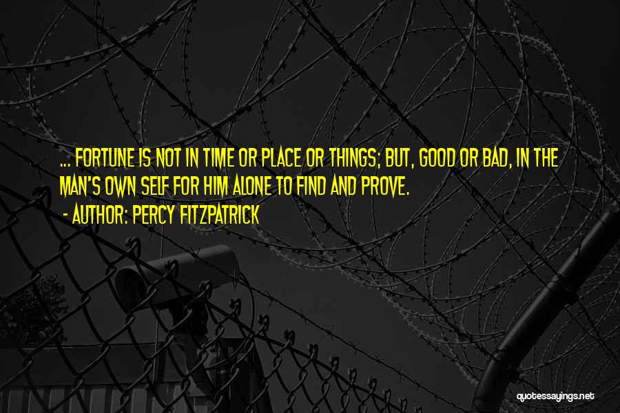 Percy FitzPatrick Quotes: ... Fortune Is Not In Time Or Place Or Things; But, Good Or Bad, In The Man's Own Self For