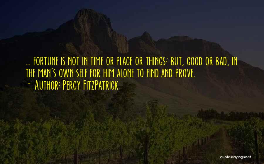 Percy FitzPatrick Quotes: ... Fortune Is Not In Time Or Place Or Things; But, Good Or Bad, In The Man's Own Self For