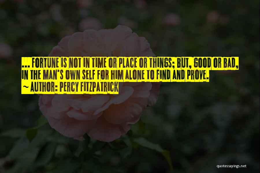 Percy FitzPatrick Quotes: ... Fortune Is Not In Time Or Place Or Things; But, Good Or Bad, In The Man's Own Self For