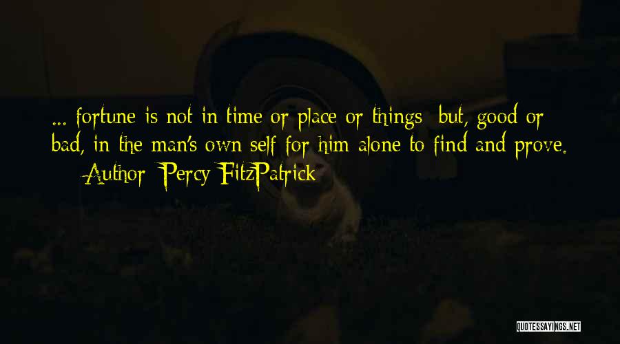 Percy FitzPatrick Quotes: ... Fortune Is Not In Time Or Place Or Things; But, Good Or Bad, In The Man's Own Self For