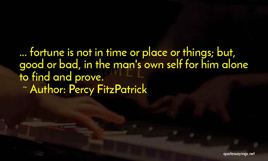 Percy FitzPatrick Quotes: ... Fortune Is Not In Time Or Place Or Things; But, Good Or Bad, In The Man's Own Self For