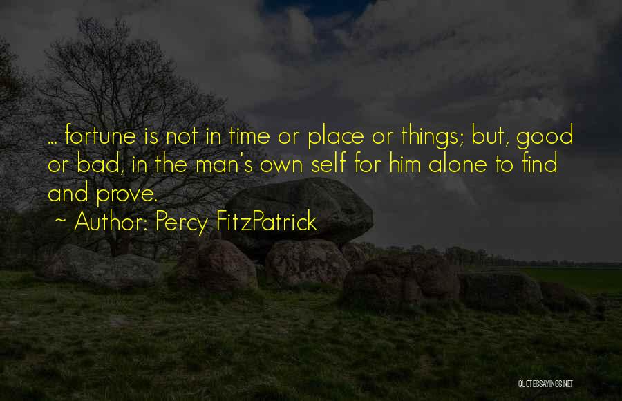 Percy FitzPatrick Quotes: ... Fortune Is Not In Time Or Place Or Things; But, Good Or Bad, In The Man's Own Self For