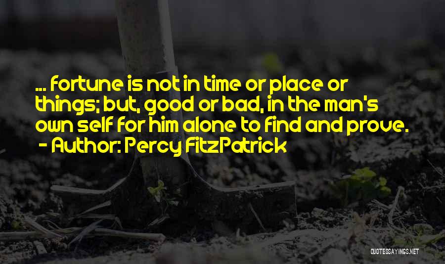 Percy FitzPatrick Quotes: ... Fortune Is Not In Time Or Place Or Things; But, Good Or Bad, In The Man's Own Self For