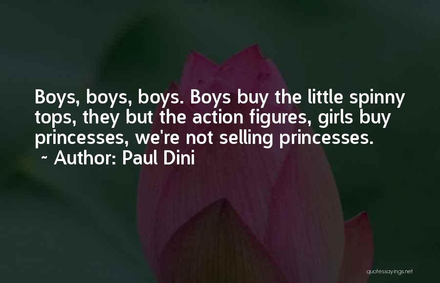Paul Dini Quotes: Boys, Boys, Boys. Boys Buy The Little Spinny Tops, They But The Action Figures, Girls Buy Princesses, We're Not Selling