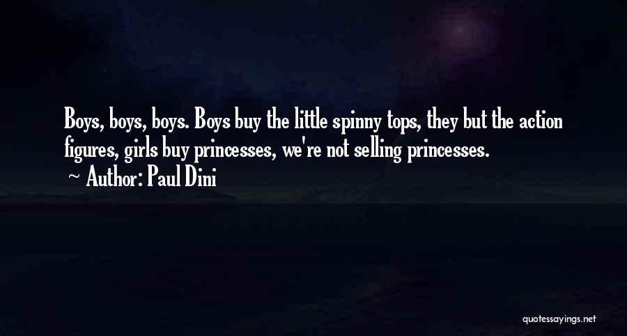 Paul Dini Quotes: Boys, Boys, Boys. Boys Buy The Little Spinny Tops, They But The Action Figures, Girls Buy Princesses, We're Not Selling