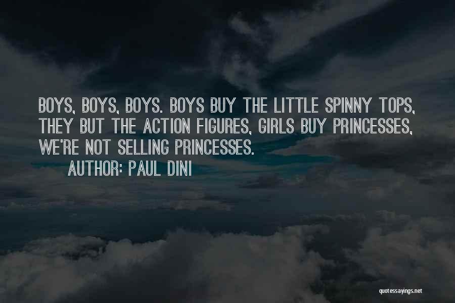 Paul Dini Quotes: Boys, Boys, Boys. Boys Buy The Little Spinny Tops, They But The Action Figures, Girls Buy Princesses, We're Not Selling