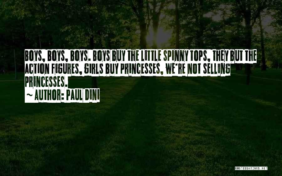 Paul Dini Quotes: Boys, Boys, Boys. Boys Buy The Little Spinny Tops, They But The Action Figures, Girls Buy Princesses, We're Not Selling