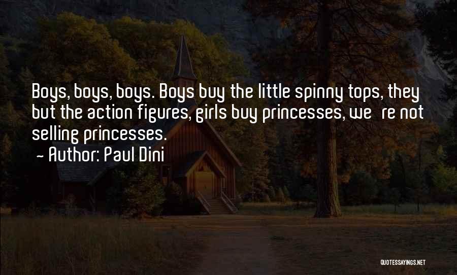 Paul Dini Quotes: Boys, Boys, Boys. Boys Buy The Little Spinny Tops, They But The Action Figures, Girls Buy Princesses, We're Not Selling