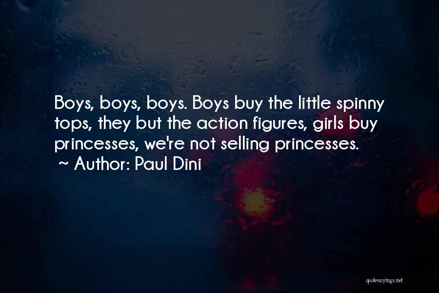 Paul Dini Quotes: Boys, Boys, Boys. Boys Buy The Little Spinny Tops, They But The Action Figures, Girls Buy Princesses, We're Not Selling