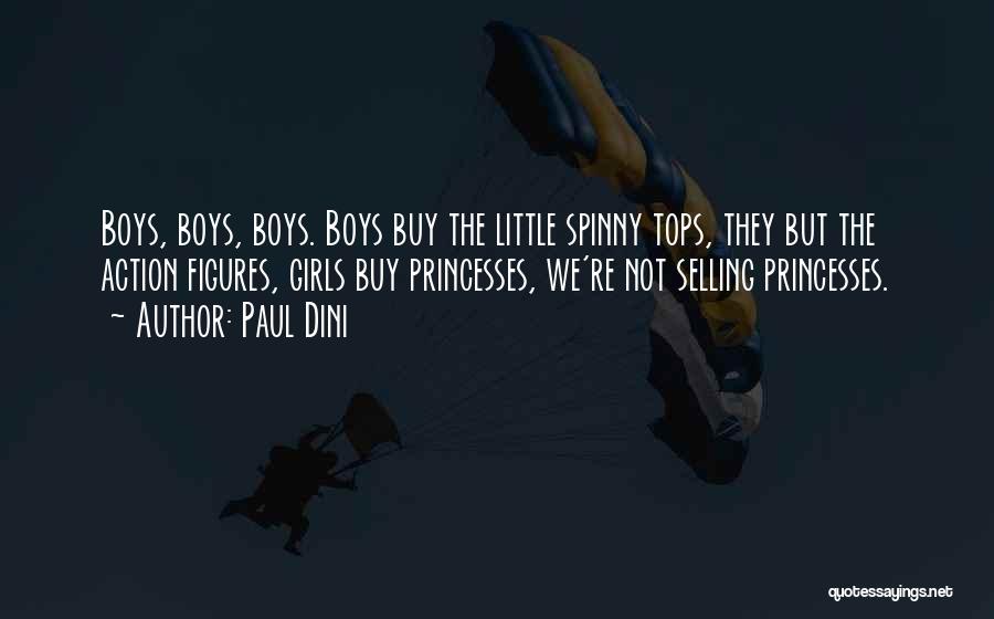 Paul Dini Quotes: Boys, Boys, Boys. Boys Buy The Little Spinny Tops, They But The Action Figures, Girls Buy Princesses, We're Not Selling