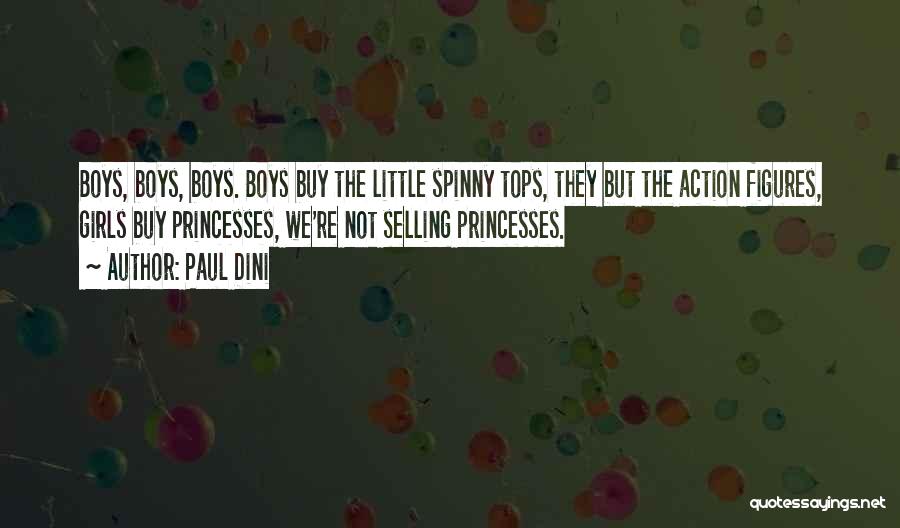 Paul Dini Quotes: Boys, Boys, Boys. Boys Buy The Little Spinny Tops, They But The Action Figures, Girls Buy Princesses, We're Not Selling