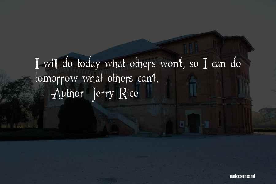 Jerry Rice Quotes: I Will Do Today What Others Won't, So I Can Do Tomorrow What Others Can't.