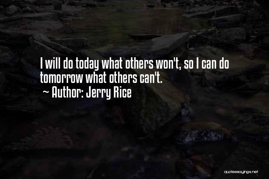 Jerry Rice Quotes: I Will Do Today What Others Won't, So I Can Do Tomorrow What Others Can't.