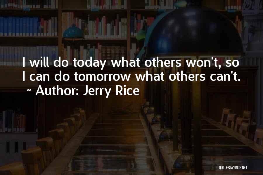 Jerry Rice Quotes: I Will Do Today What Others Won't, So I Can Do Tomorrow What Others Can't.