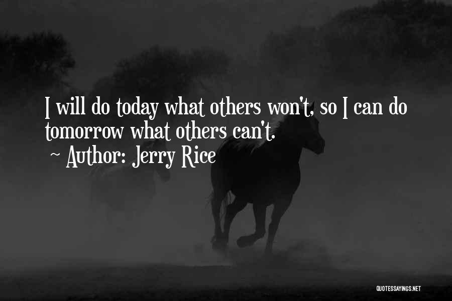 Jerry Rice Quotes: I Will Do Today What Others Won't, So I Can Do Tomorrow What Others Can't.