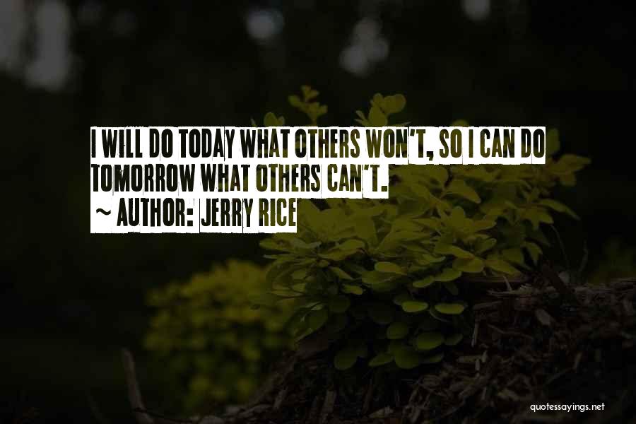 Jerry Rice Quotes: I Will Do Today What Others Won't, So I Can Do Tomorrow What Others Can't.