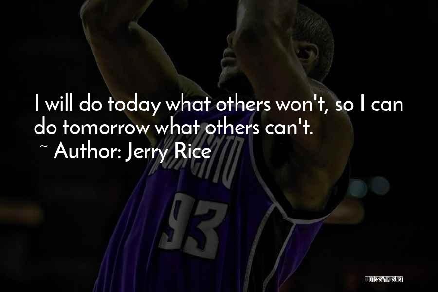 Jerry Rice Quotes: I Will Do Today What Others Won't, So I Can Do Tomorrow What Others Can't.