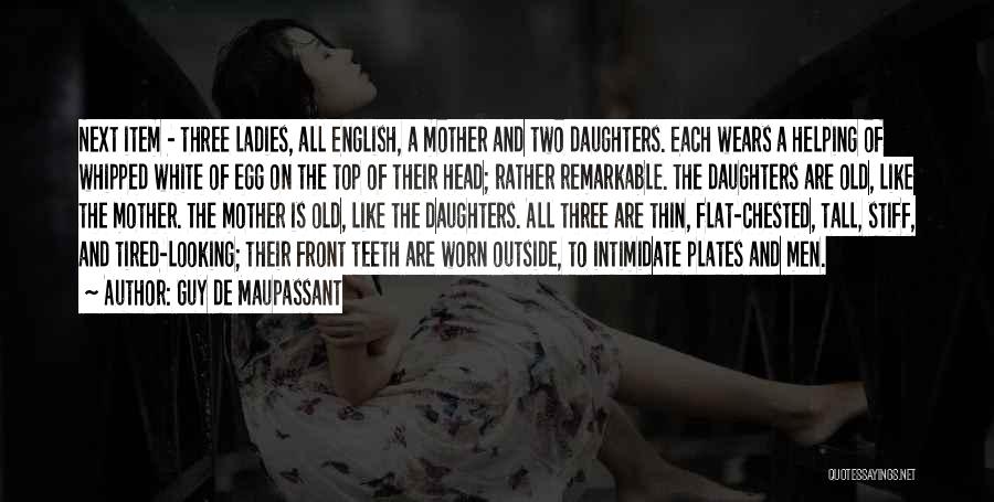 Guy De Maupassant Quotes: Next Item - Three Ladies, All English, A Mother And Two Daughters. Each Wears A Helping Of Whipped White Of