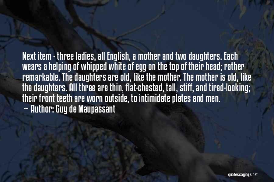 Guy De Maupassant Quotes: Next Item - Three Ladies, All English, A Mother And Two Daughters. Each Wears A Helping Of Whipped White Of