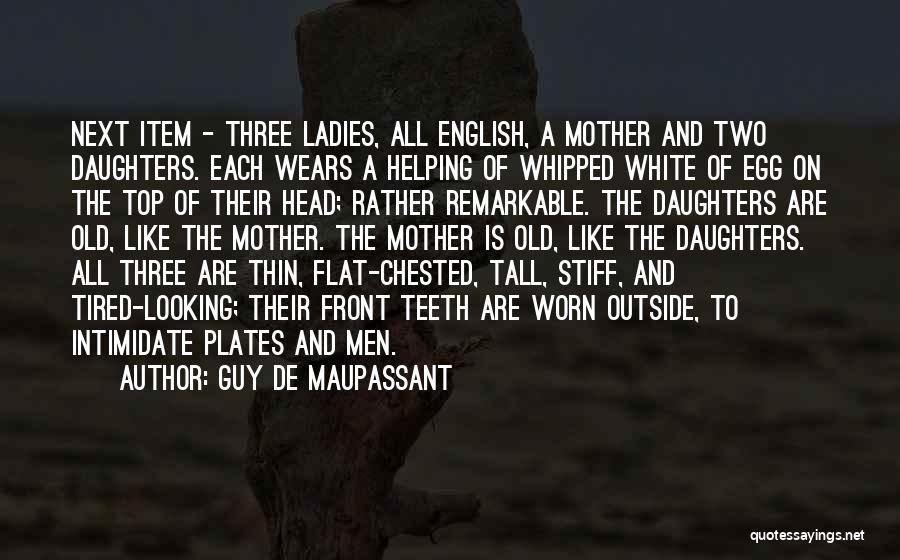 Guy De Maupassant Quotes: Next Item - Three Ladies, All English, A Mother And Two Daughters. Each Wears A Helping Of Whipped White Of