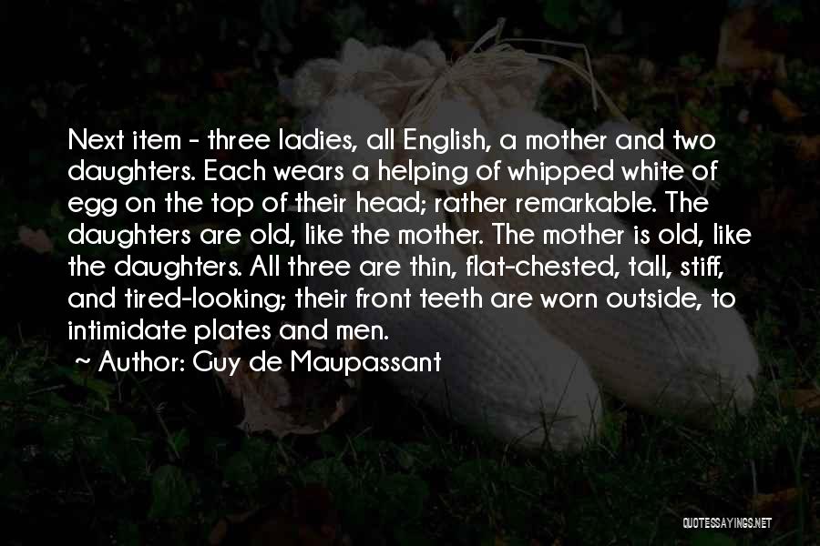 Guy De Maupassant Quotes: Next Item - Three Ladies, All English, A Mother And Two Daughters. Each Wears A Helping Of Whipped White Of