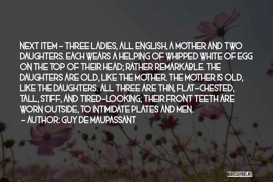 Guy De Maupassant Quotes: Next Item - Three Ladies, All English, A Mother And Two Daughters. Each Wears A Helping Of Whipped White Of