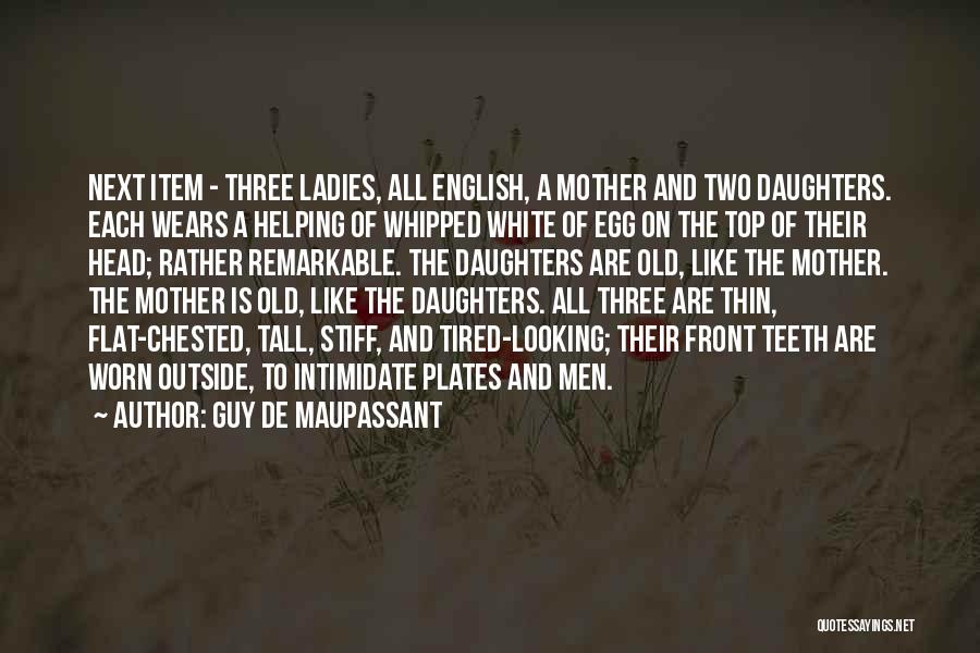 Guy De Maupassant Quotes: Next Item - Three Ladies, All English, A Mother And Two Daughters. Each Wears A Helping Of Whipped White Of