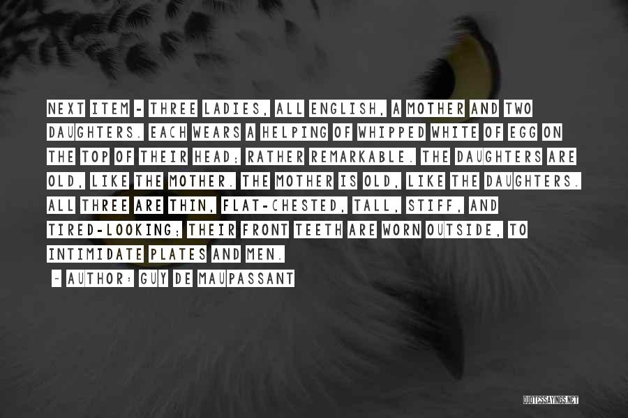 Guy De Maupassant Quotes: Next Item - Three Ladies, All English, A Mother And Two Daughters. Each Wears A Helping Of Whipped White Of