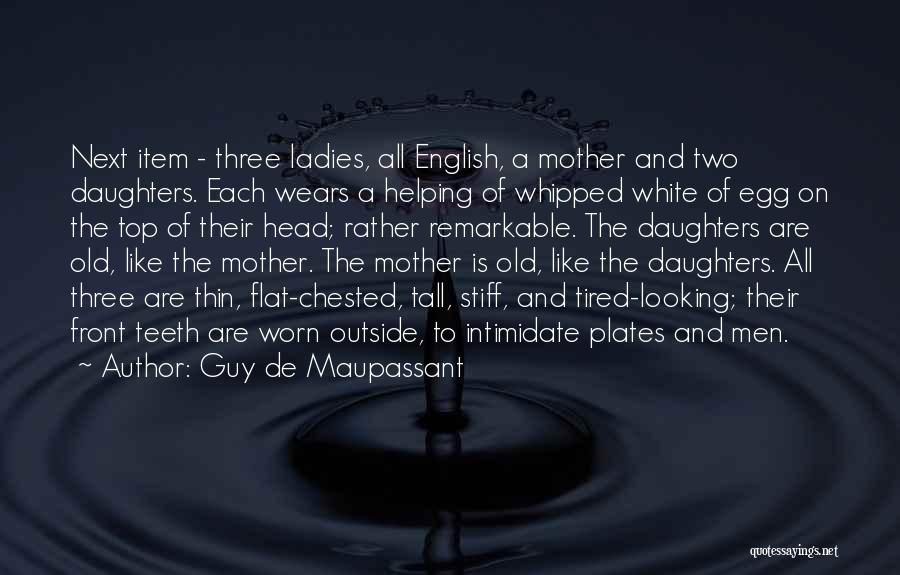 Guy De Maupassant Quotes: Next Item - Three Ladies, All English, A Mother And Two Daughters. Each Wears A Helping Of Whipped White Of