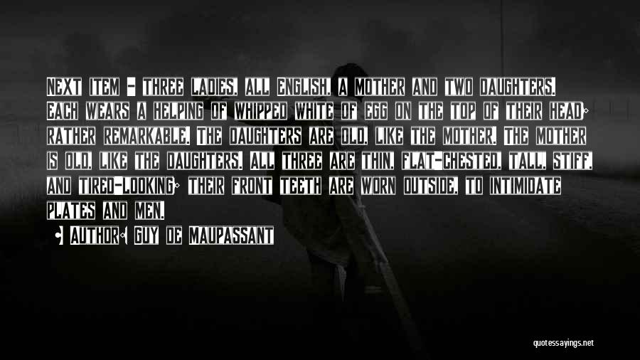 Guy De Maupassant Quotes: Next Item - Three Ladies, All English, A Mother And Two Daughters. Each Wears A Helping Of Whipped White Of