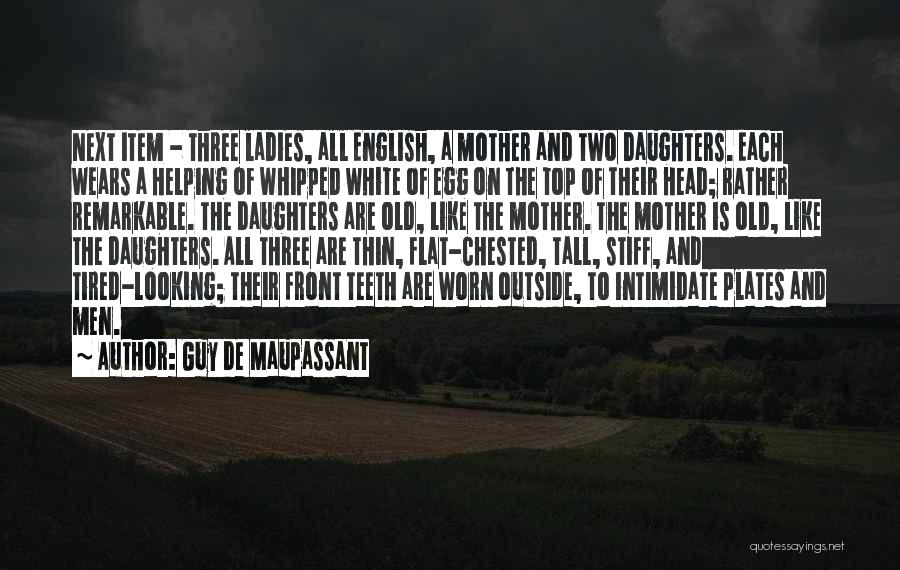 Guy De Maupassant Quotes: Next Item - Three Ladies, All English, A Mother And Two Daughters. Each Wears A Helping Of Whipped White Of