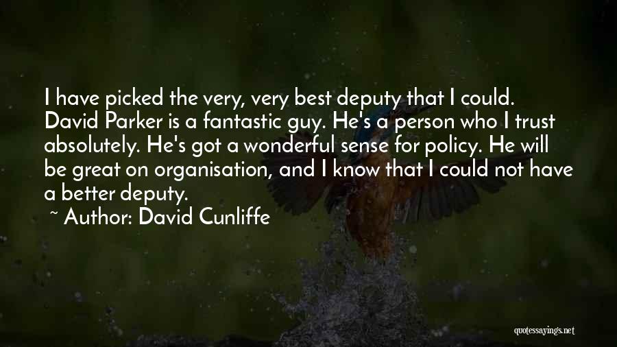 David Cunliffe Quotes: I Have Picked The Very, Very Best Deputy That I Could. David Parker Is A Fantastic Guy. He's A Person
